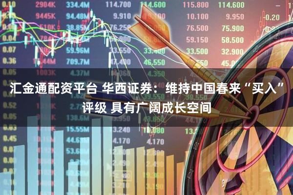汇金通配资平台 华西证券：维持中国春来“买入”评级 具有广阔成长空间